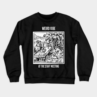 Weird Vibe at the Staff Meeting Crewneck Sweatshirt